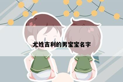 尤姓吉利的男宝宝名字